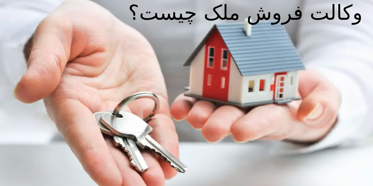 وکالت فروش ملک چیست؟ ویژگی‌ها و معایب
